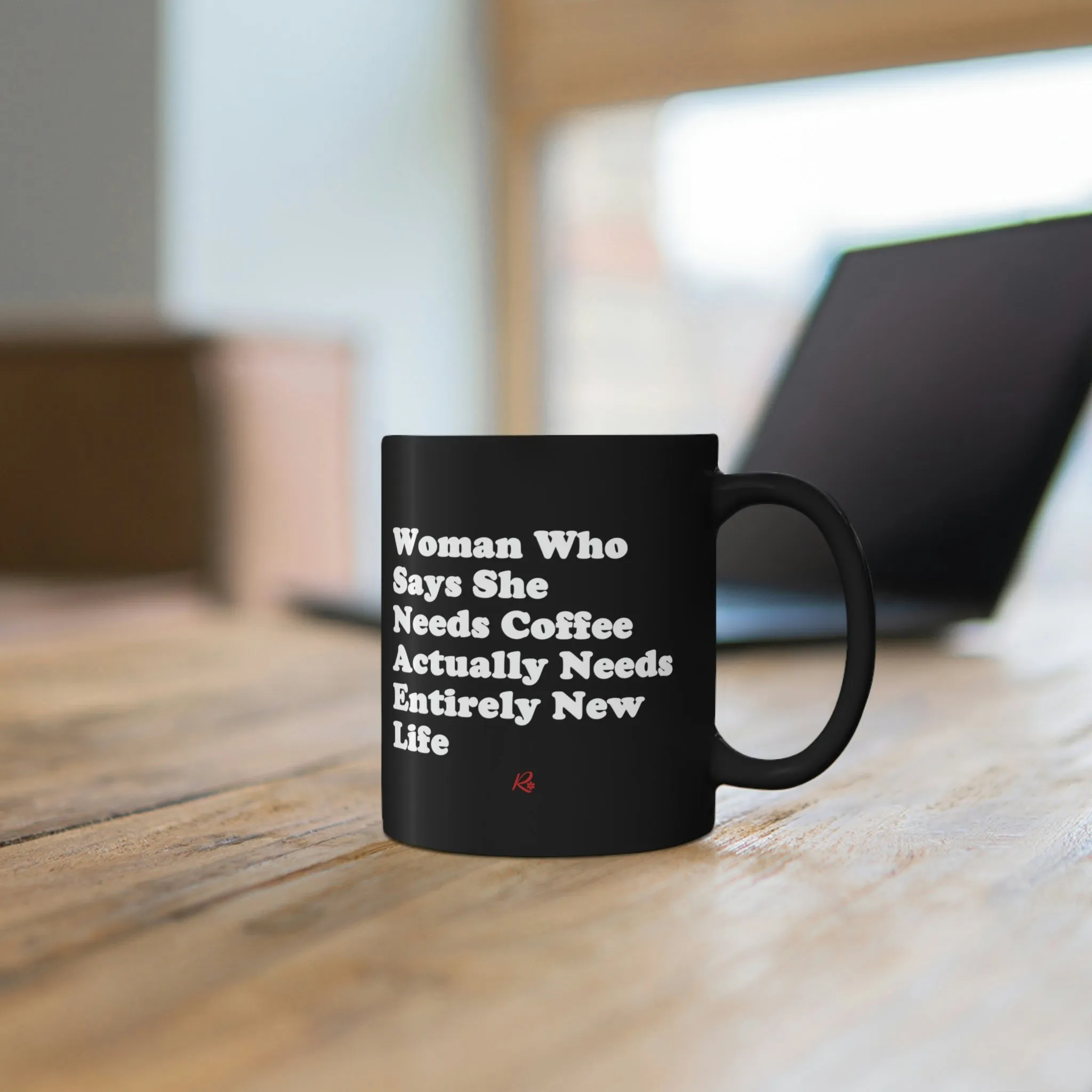 "Woman Who Says She Needs Coffee Actually Needs Entirely New Life" Black Mug